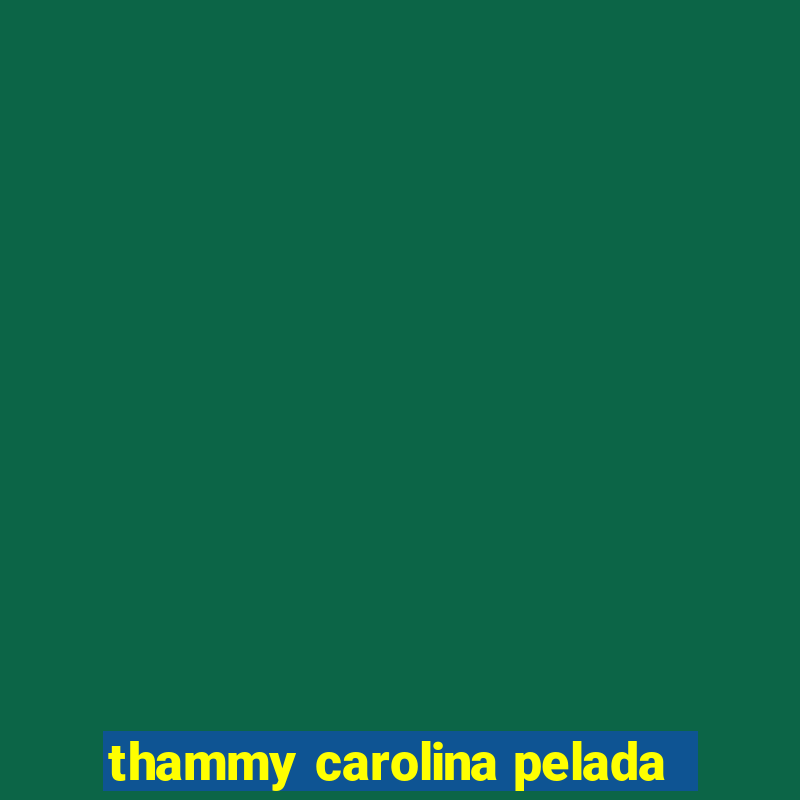 thammy carolina pelada